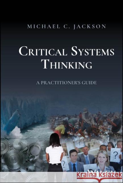 Critical Systems Thinking: A Practitioner's Guide Michael C. (University of Hull, UK) Jackson 9781394203574 John Wiley & Sons Inc