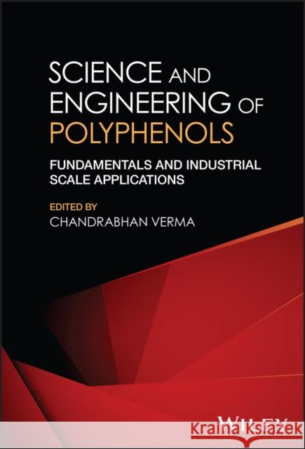 Science and Engineering of Polyphenols: Fundamenta ls and Industrial Scale Applications  9781394203901 