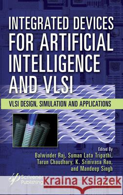 Integrated Devices for Artificial Intelligence and VLSI Balwinder Raj Suman Lata Tripathi Tarun Chaudhary 9781394204359