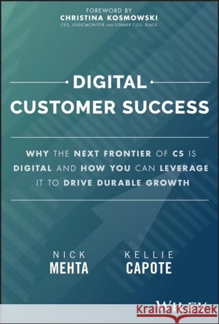Digital Customer Success: Why the Next Frontier of CS is Digital and How You Can Leverage it to Drive Durable Growth Kellie Capote 9781394205875