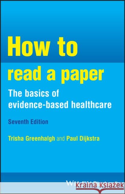 How to Read a Paper: the Basics of Evidence-Based Healthcare Paul Dijkstra 9781394206902 John Wiley & Sons Inc