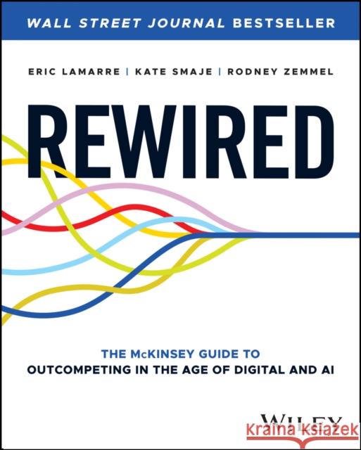 Rewired: The McKinsey Guide to Outcompeting in the Age of Digital and AI Rodney Zemmel 9781394207114 John Wiley & Sons Inc