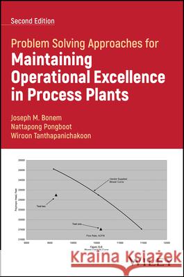 Problem Solving Approaches for Maintaining Operational Excellence in Process Plants Joseph M. Bonem Nattapong Pongboot Wiroon Tanthapanichakoon 9781394207152 Wiley