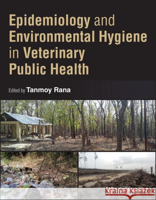 Epidemiology and Environmental Hygiene in Veterinary Public Health Tanmoy (West Bengal University of Animal & Fishery Science, Kolkata, India) Rana 9781394208159 John Wiley & Sons Inc