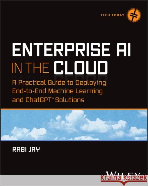 Enterprise AI in the Cloud - A Practical Guide to Deploying End-to-End Machine Learning Solutions Jay 9781394213054 John Wiley & Sons Inc