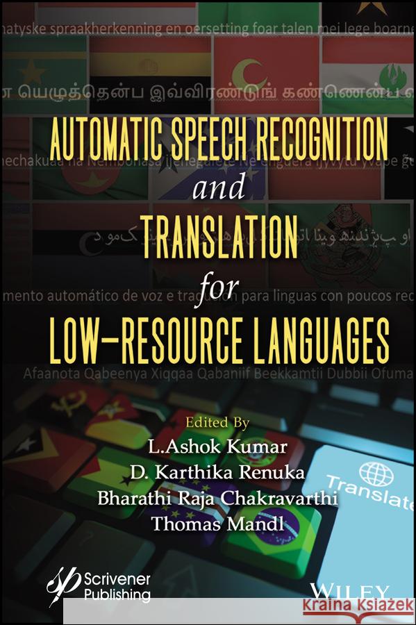 Automatic Speech Recognition and Translation for Low Resource Languages L. Ashok Kumar D. Karthika Renuka Bharathi Raja Chakravarthi 9781394213580