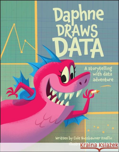 Daphne Draws Data: A Storytelling with Data Adventure Cole Nussbaumer Knaflic 9781394215300 John Wiley & Sons Inc