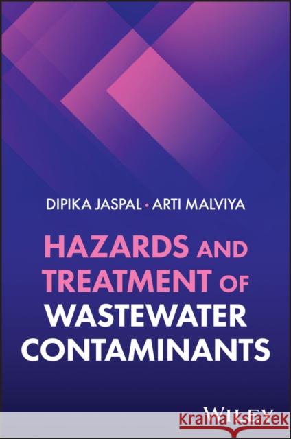 Hazards and Treatment of Wastewater Contaminants Arti Malviya 9781394217342