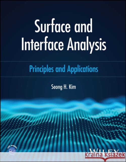 Surface and Interface Analysis: Principles and Applications Seong H. (Pennsylvania State University, USA; Yonsei University, South Korea; Northwestern University, USA) Kim 9781394218349 