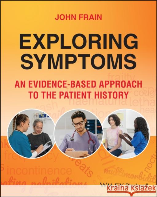 Exploring Symptoms: An Evidence-based Approach to the Patient History John (University of Nottingham) Frain 9781394218813 