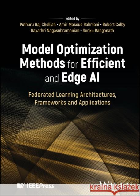 Model Optimization Methods for Efficient and Edge AI: Federated Learning Architectures, Frameworks and Applications Sunku (Intel Corporation) Ranganath 9781394219216 
