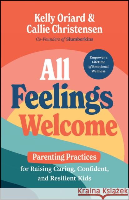 All Feelings Welcome: Parenting Practices for Raising Caring, Confident, and Resilient Kids Callie Christensen 9781394220588