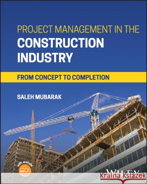 Project Management in the Construction Industry: F rom Concept to Completion Saleh A. (PMI; AACE International) Mubarak 9781394221127
