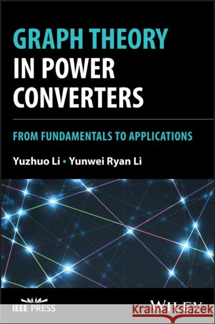 Graph Theory in Power Converters: From Fundamental s to Applications  9781394222292 