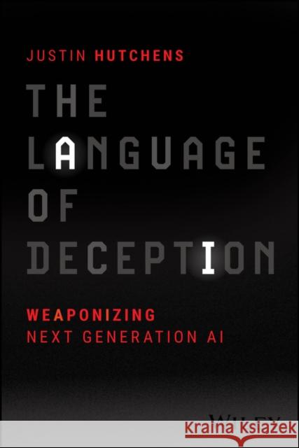 The Language of Deception: Weaponizing Next Generation AI Justin Hutchens 9781394222544 John Wiley & Sons Inc