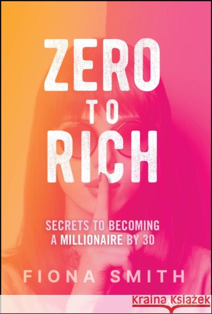 Zero to Rich: Secrets to Becoming a Millionaire by 30 Fiona Smith 9781394222612