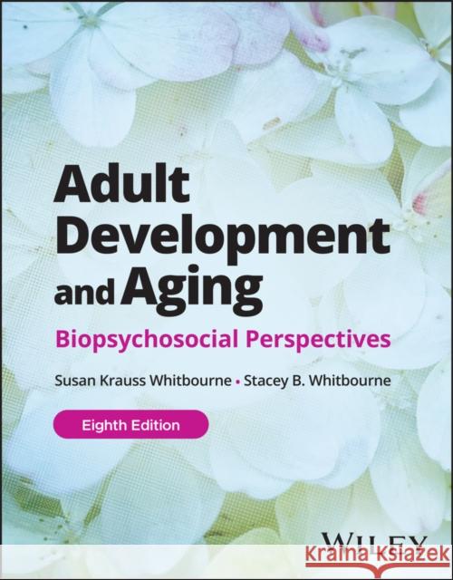 Adult Development and Aging: Biopsychosocial Perspectives Stacey B. (Brandeis University, Waltham, MA) Whitbourne 9781394223640