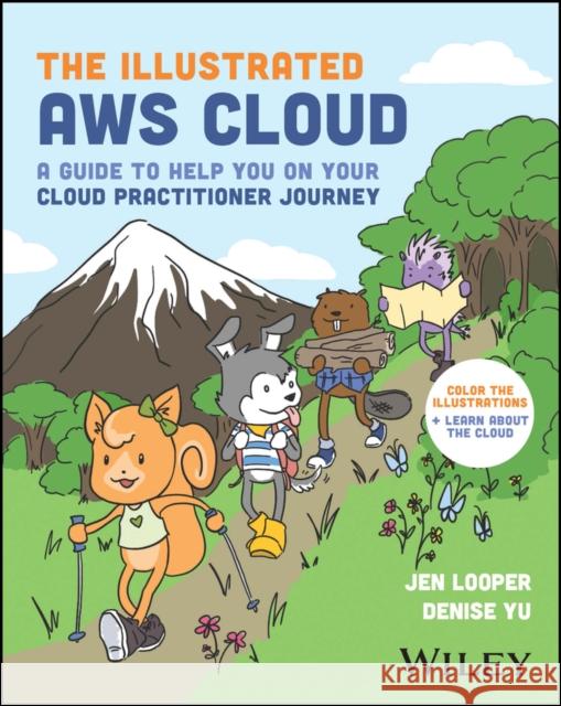 The Illustrated AWS Cloud: A Guide to Help You on Your Cloud Practitioner Journey Denise Yu 9781394225552