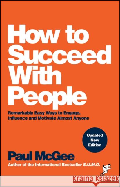 How to Succeed with People: Remarkably Easy Ways to Engage, Influence and Motivate Almost Anyone Paul (Paul McGee Associates, UK) McGee 9781394233069