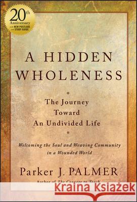 A Hidden Wholeness: The Journey Toward An Undivided Life, 20th Anniversary Edition Parker J. (University of California at Berkeley) Palmer 9781394235070