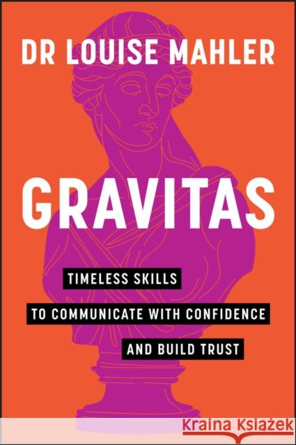 Gravitas: Timeless Skills to Communicate with Confidence and Build Trust Louise Mahler 9781394237333 John Wiley & Sons Australia Ltd