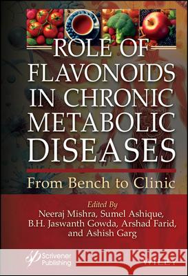 Role of Flavonoids in Chronic Metabolic Diseases: From Bench to Clinic Neeraj Mishra Sumel Ashique B. H. Jaswanth Gowda 9781394238040 Wiley