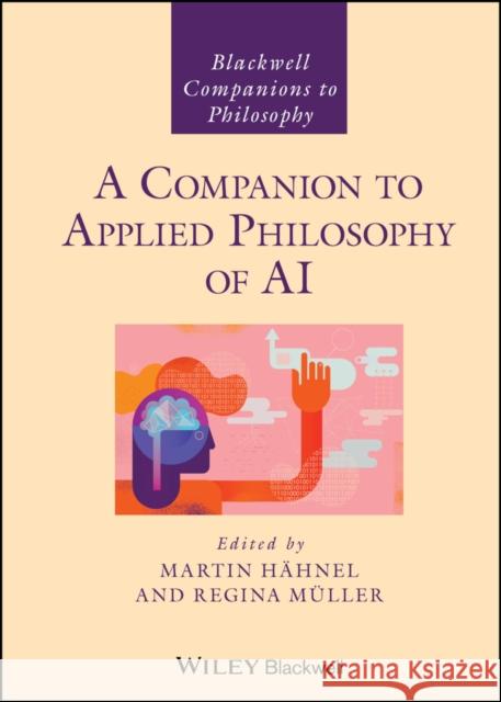 A Companion to Applied Philosophy of AI Martin H?hnel Regina M?ller 9781394238620