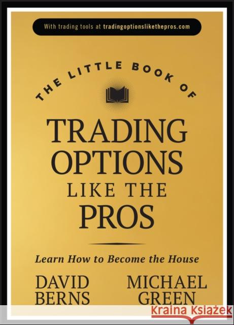 The Little Book of Trading Options Like the Pros: Learn How to Become the House Michael Green 9781394238958