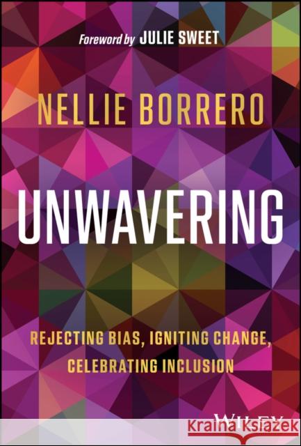 Unwavering: Rejecting Bias, Igniting Change, Celebrating Inclusion Nellie Borrero 9781394239870 John Wiley & Sons Inc