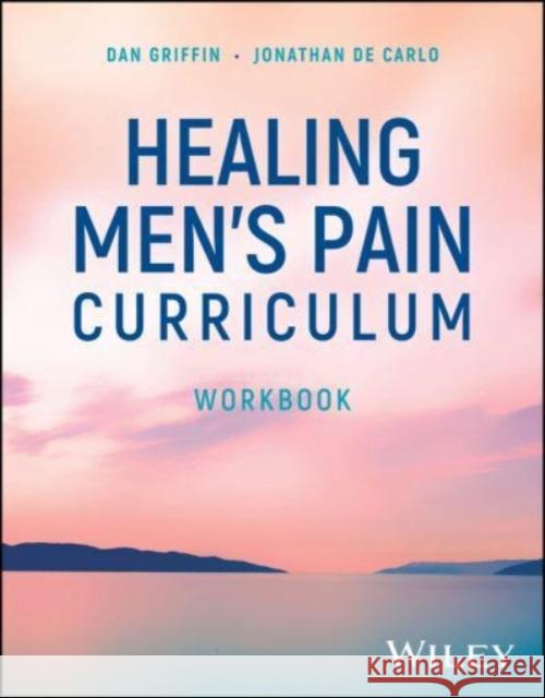 Healing Men's Pain Curriculum, Workbook Jonathan De Carlo 9781394239917 John Wiley & Sons Inc