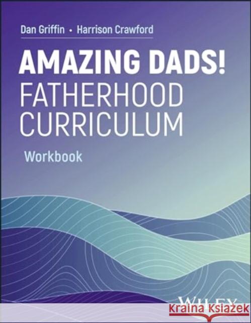 Amazing Dads Fatherhood Curriculum, Workbook Dan Griffin 9781394239948 John Wiley & Sons Inc