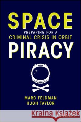 Space Piracy: Preparing for a Criminal Crisis in Orbit Hugh Taylor 9781394240203