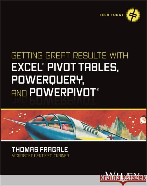 Getting Great Results with Excel Pivot Tables, PowerQuery and PowerPivot Thomas Fragale 9781394243051 John Wiley & Sons Inc