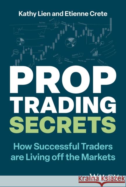 Prop Trading Secrets: How Successful Traders are Living off the Markets Etienne (Wanchai, Hong Kong) Crete 9781394243167 Wiley