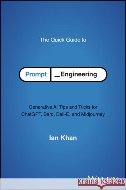 The Quick Guide to Prompt Engineering: Generative AI Tips and Tricks for ChatGPT, Bard, Dall-E, and Midjourney Khan, Ian 9781394243327 John Wiley & Sons Inc