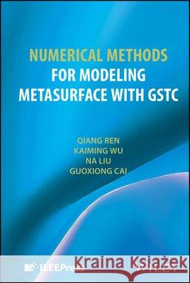 Numerical Methods for Modeling Metasurface with GSTC Guoxiong (Xiamen University) Cai 9781394244294 