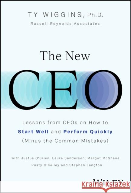 The New CEO: Lessons from CEOs on How to Start Well and Perform Quickly (Minus the Common Mistakes) Ty Wiggins 9781394244348