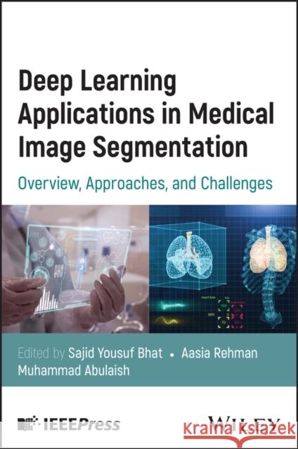 Deep Learning Applications in Medical Image Segmen tation: Overview, Approaches, and Challenges  9781394245338 