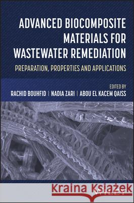 Biocomposite Materials for Wastewater Remediation: Preparation, Properties and Applications Rachid Bouhfid Nadia Zari Abou E 9781394246458