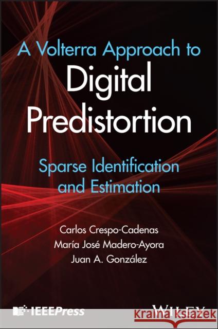 A Volterra Approach to Digital Predistortion: Sparse Identification and Estimation Juan Antonio (Universidad de Sevilla, Spain) Becerra Gonzalez 9781394248124 