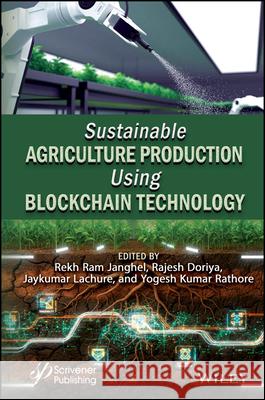 Sustainable Agriculture Production Using Blockchain Technology Rekh Ram Janghel Rajesh Doriya Jaykumar Lachure 9781394248674 Wiley-Scrivener