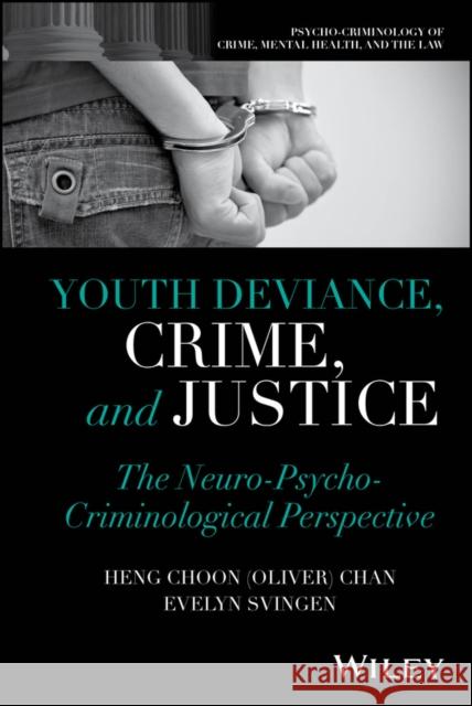 Youth Deviance, Crime, and Justice: The Neuro-Psyc ho-Criminological Perspective  9781394251490 