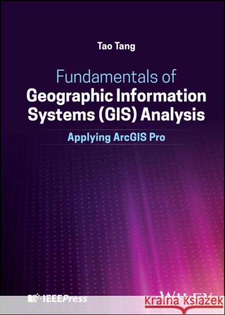 Fundamentals of Geographic Information Systems (GIS) Analysis: Applying ArcGIS-Pro Tao (Buffalo State, The State University of New York, USA) Tang 9781394252169