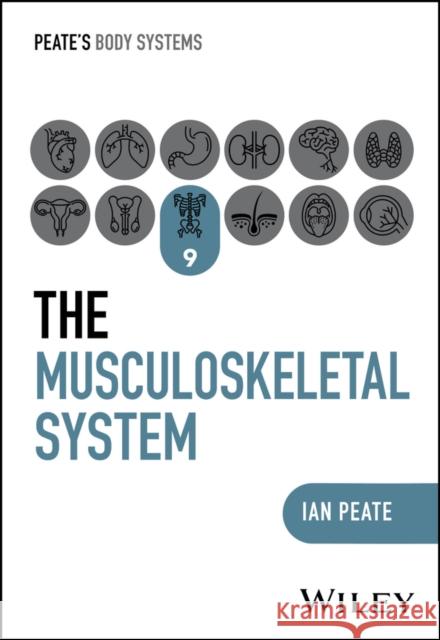 The Musculoskeletal System Ian (Northumbria University; University of Hertfordshire; University of Roehampton, UK) Peate 9781394252596 