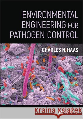 Environmental Engineering for Pathogen Control Charles N. (Drexel University, PA, USA) Haas 9781394253388