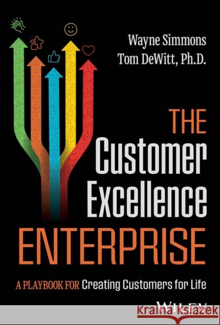 The Customer Excellence Enterprise: A Playbook for Creating Customers for Life Wayne Simmons Thomas DeWitt 9781394253685