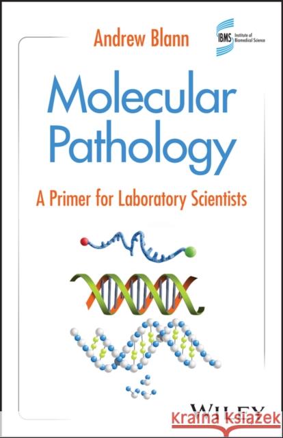 Molecular Pathology: A Primer for Laboratory Scientists Andrew (City Hospital, Birmingham, UK) Blann 9781394254637 John Wiley & Sons Inc