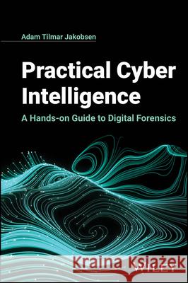 Practical Cyber Intelligence: A Hands-on Guide to Digital Forensics  9781394256099 