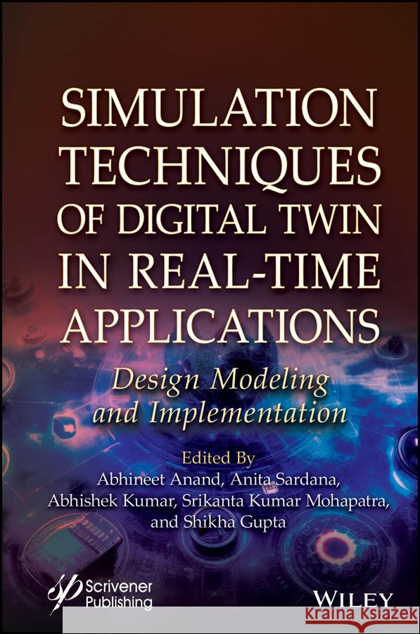 Simulation Techniques of Digital Twin in Real-Time Applications: Design Modeling and Implementation Abhineet Anand Anita Sardana Abhishek Kumar 9781394256976