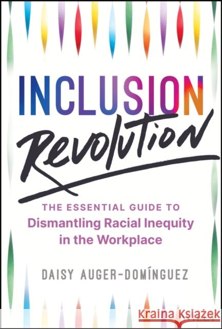 Inclusion Revolution: The Essential Guide to Dismantling Racial Inequity in the Workplace Daisy Auger-Dom?nguez 9781394259151 Wiley